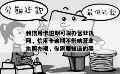 我信用卡逾期可以办营业执照，信用卡逾期不影响营业执照办理，你需要知道的事