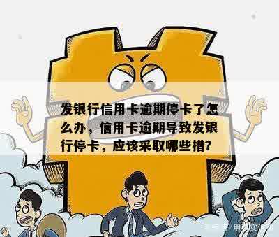 发银行信用卡逾期停卡了怎么办，信用卡逾期导致发银行停卡，应该采取哪些措？