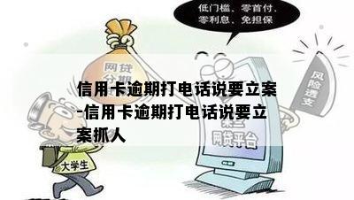 信用卡逾期打电话说要立案-信用卡逾期打电话说要立案抓人