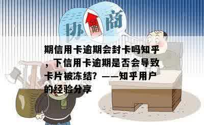 期信用卡逾期会封卡吗知乎，下信用卡逾期是否会导致卡片被冻结？——知乎用户的经验分享