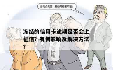 冻结的信用卡逾期是否会上征信？有何影响及解决方法？