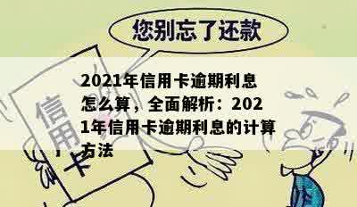 2021年信用卡逾期利息怎么算，全面解析：2021年信用卡逾期利息的计算方法