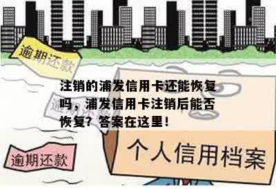 注销的浦发信用卡还能恢复吗，浦发信用卡注销后能否恢复？答案在这里！