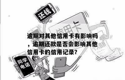 逾期对其他信用卡有影响吗，逾期还款是否会影响其他信用卡的信用记录？