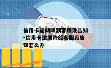 信用卡逾期降额客服没告知-信用卡逾期降额客服没告知怎么办