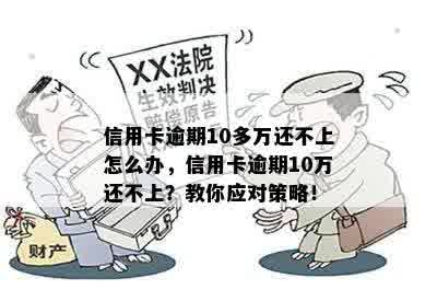 信用卡逾期10多万还不上怎么办，信用卡逾期10万还不上？教你应对策略！