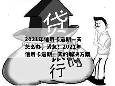 2021年信用卡逾期一天怎么办，紧急！2021年信用卡逾期一天的解决方案