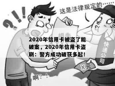 2020年信用卡被盗了能破案，2020年信用卡盗刷：警方成功破获多起！