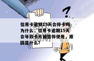 信用卡逾期15天会停卡吗为什么，信用卡逾期15天会导致卡片被暂停使用，原因是什么？