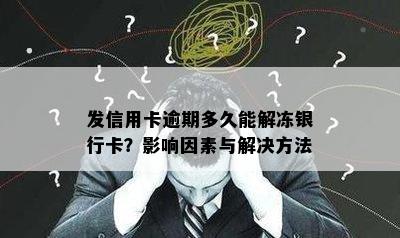 发信用卡逾期多久能解冻银行卡？影响因素与解决方法