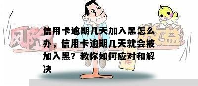 信用卡逾期几天加入黑怎么办，信用卡逾期几天就会被加入黑？教你如何应对和解决