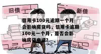 信用卡100元逾期一个月会影响房贷吗，信用卡逾期100元一个月，是否会影响房贷申请？