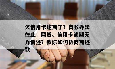 欠信用卡逾期了？自救办法在此！网贷、信用卡逾期无力偿还？教你如何协商期还款