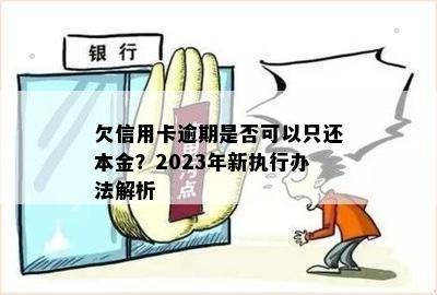 欠信用卡逾期是否可以只还本金？2023年新执行办法解析