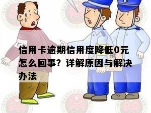 信用卡逾期信用度降低0元怎么回事？详解原因与解决办法