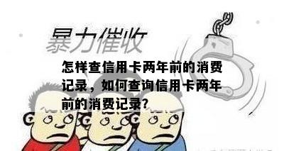 怎样查信用卡两年前的消费记录，如何查询信用卡两年前的消费记录？