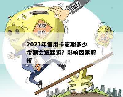 2021年信用卡逾期多少金额会遭起诉？影响因素解析