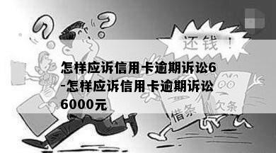 怎样应诉信用卡逾期诉讼6-怎样应诉信用卡逾期诉讼6000元