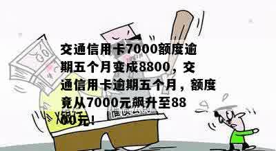 交通信用卡7000额度逾期五个月变成8800，交通信用卡逾期五个月，额度竟从7000元飙升至8800元！