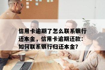 信用卡逾期了怎么联系银行还本金，信用卡逾期还款：如何联系银行归还本金？