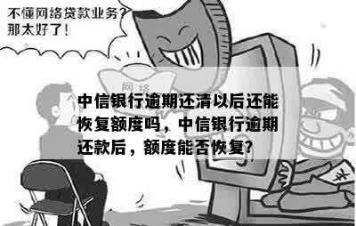 中信银行逾期还清以后还能恢复额度吗，中信银行逾期还款后，额度能否恢复？