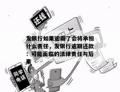 发银行如果逾期了会将承担什么责任，发银行逾期还款：可能面临的法律责任与后果