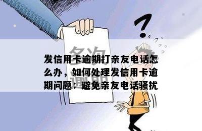 发信用卡逾期打亲友电话怎么办，如何处理发信用卡逾期问题：避免亲友电话骚扰