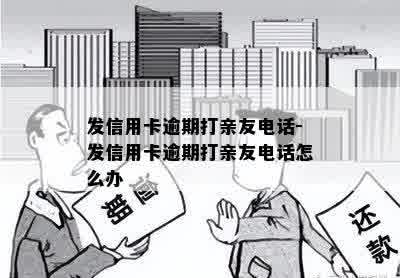 发信用卡逾期打亲友电话-发信用卡逾期打亲友电话怎么办