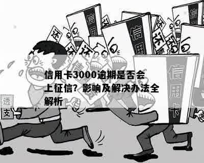 信用卡3000逾期是否会上征信？影响及解决办法全解析