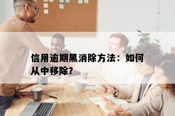 信用逾期黑消除方法：如何从中移除？