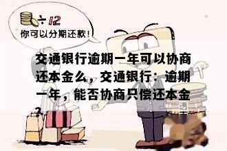 交通银行逾期一年可以协商还本金么，交通银行：逾期一年，能否协商只偿还本金？