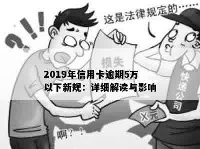 2019年信用卡逾期5万以下新规：详细解读与影响