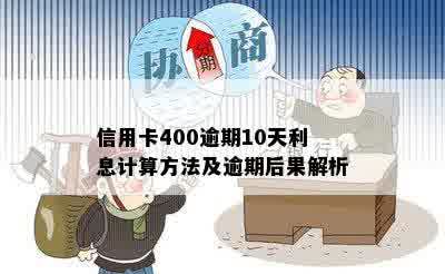 信用卡400逾期10天利息计算方法及逾期后果解析