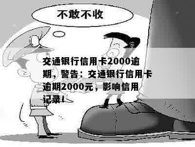 交通银行信用卡2000逾期，警告：交通银行信用卡逾期2000元，影响信用记录！