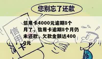 信用卡4000元逾期8个月了，信用卡逾期8个月仍未还款，欠款金额达4000元