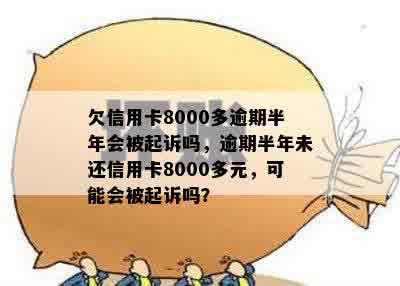 欠信用卡8000多逾期半年会被起诉吗，逾期半年未还信用卡8000多元，可能会被起诉吗？