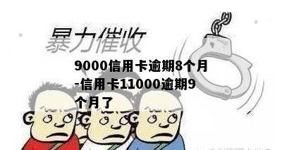 9000信用卡逾期8个月-信用卡11000逾期9个月了