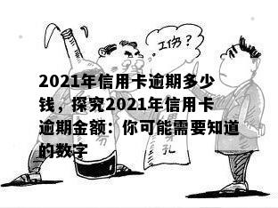 2021年信用卡逾期多少钱，探究2021年信用卡逾期金额：你可能需要知道的数字