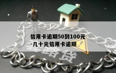 信用卡逾期50到100元-几十元信用卡逾期