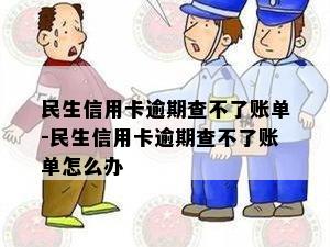 民生信用卡逾期查不了账单-民生信用卡逾期查不了账单怎么办