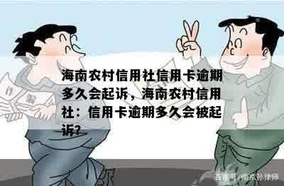 海南农村信用社信用卡逾期多久会起诉，海南农村信用社：信用卡逾期多久会被起诉？