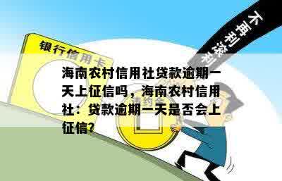 海南农村信用社贷款逾期一天上征信吗，海南农村信用社：贷款逾期一天是否会上征信？