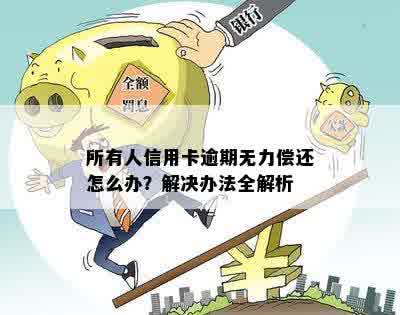 所有人信用卡逾期无力偿还怎么办？解决办法全解析