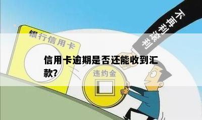 信用卡逾期是否还能收到汇款？