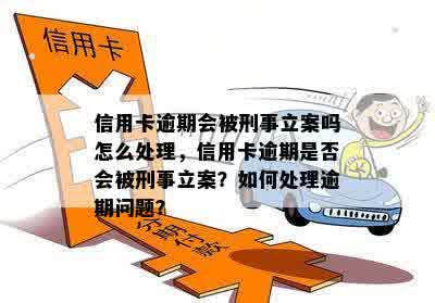 信用卡逾期会被刑事立案吗怎么处理，信用卡逾期是否会被刑事立案？如何处理逾期问题？