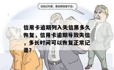 信用卡逾期列入失信黑多久恢复，信用卡逾期导致失信，多长时间可以恢复正常记录？