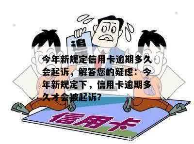 今年新规定信用卡逾期多久会起诉，解答您的疑虑：今年新规定下，信用卡逾期多久才会被起诉？