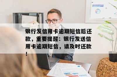 银行发信用卡逾期短信后还款，重要提醒：银行发送信用卡逾期短信，请及时还款！