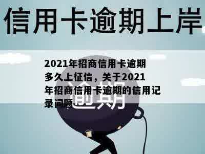 2021年招商信用卡逾期多久上征信，关于2021年招商信用卡逾期的信用记录问题