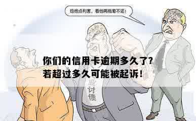 你们的信用卡逾期多久了？若超过多久可能被起诉！